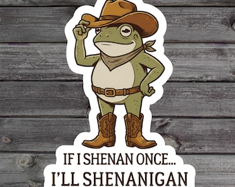 If I Shenan Once I'll Shenanigan Sticker, Funny Western Frog Gift, Chaotic Meme Water Bottle Sticker, Unhinged Animal Humor, Frog Lover