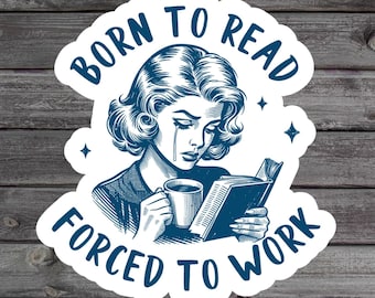 Born To Read Forced To Work Sticker, Book Lover, Bookish Gift For Her, Gen Z Humor, Bookwork Laptop Sticker, Spicy Book Stickers