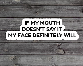If My Mouth Doesn’t Say It My Face Definitely Will Sticker, Sarcastic Gift, Truth Teller, Funny Saying Sticker For Water Bottle and Laptops