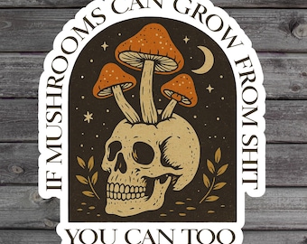 If Mushrooms Can Grow From Shit So Can You Sticker, Mental Health, Motivational Skeleton Laptop Sticker, Tough Love, Self Care Gift