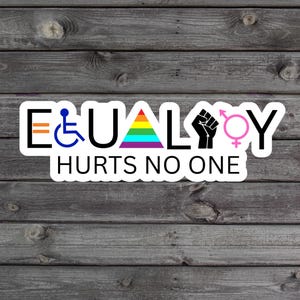 May include: White sticker with the word "EQUAL" in black letters, with various symbols representing different groups of people. The symbols include a wheelchair, a rainbow triangle, a raised fist, and a gender symbol. The sticker also includes the text "HURTS NO ONE" in black letters.