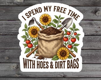 I Spend My Free Time With Hoes And Dirt Bags Sticker, Funny Gardening Vinyl Sticker, Plant Lover Humor, Garden Gift, Homestead Life