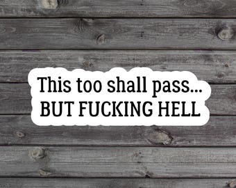 This Too Shall Pass But Fucking Hell Sticker, Funny Mental Health Humor, Sarcastic Quote Vinyl Sticker, Relatable Mood, Dark Humor