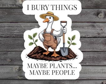 I Bury Things Maybe Plants Maybe People Sticker, Funny Goose Gardening Humor, Garden Plant Lover, Funny Gardener Gift, Grandma's Gardening