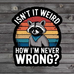 May include: A retro-style graphic with a raccoon wearing a blue bandana. The text reads "Isn't it weird how I'm never wrong?"
