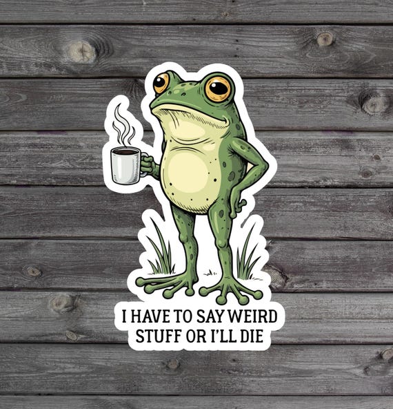 I Have To Say Weird Stuff Or I’ll Die Sticker, Funny Frog With Coffee Gift, Chaotic Meme Water Bottle Sticker, Unhinged Animal Humor