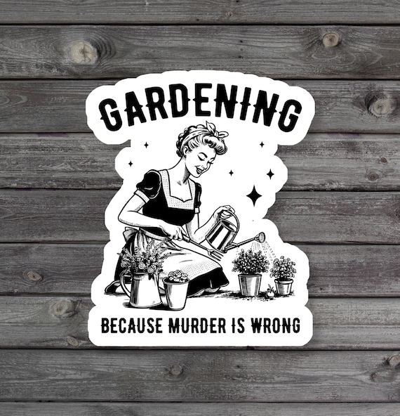 Gardening Because Murder is Wrong, Plant Lover, Funny Gardener