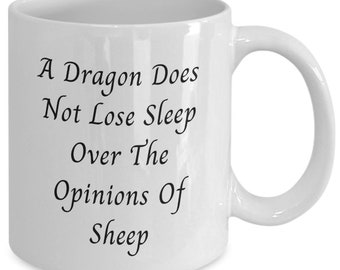 A Dragon Does Not Lose Sleep Over The Opinions Of Sheep, Dragon Mug Lover, Dragon Lover, Dragon Coffee Mug, Gift For Best Friend,