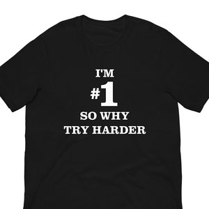 May include: Black t-shirt with the text "I'M #1 SO WHY TRY HARDER" in white block letters. The shirt is a short-sleeved crew neck style.