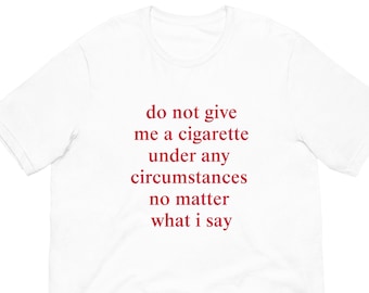 Do Not Give Me A Cigarette Under Any Circumstances Meme Shirt | Weird gift, shirts that go hard, stupid meme, tik tok shirt and more