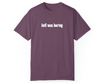 Hell Was Boring - Berry or Graphite Unisex Garment-Dyed T-shirt