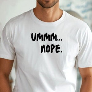 Funny Gag Tshirt Humorous T-shirt Funny Saying Shirt Cute Sarcasm Shirt Ummm...Nope Shirt Sarcastic Friend Gift Sarcastic Shirtful Unisex