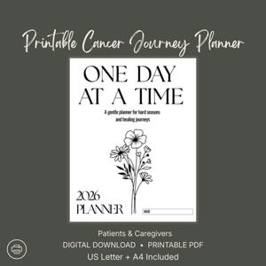 May include: A digital download planner titled "Printable Cancer Journey Planner." The cover features the text "ONE DAY AT A TIME" with a floral illustration. The 2026 planner includes space for a name and is designed for patients and caregivers. Includes US Letter and A4 sizes.
