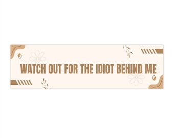 Idiot Behind Me Bumper Stickers