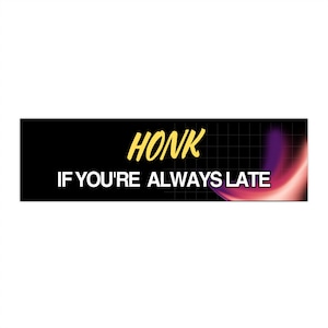 Honk If Youre Always Late Bumper Stickers
