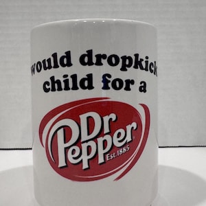 Je donnerais un coup de pied à un enfant pour une tasse à café Dr Pepper