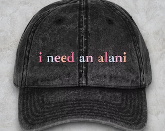 I Need An Alani Embroidered Cap, I Need An Alani Hat