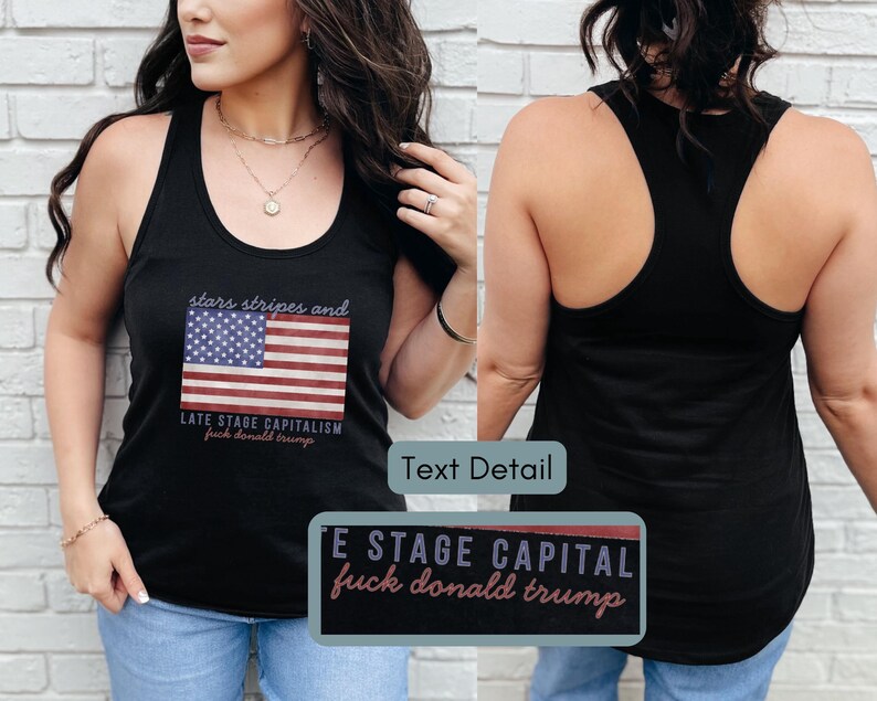 May include: Black tank top featuring an American flag graphic with the text "stars stripes and LATE STAGE CAPITALISM fuck donald trump." The top has a racerback design and is worn by a person.