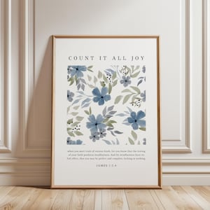 May include: A printable wall art design with a watercolor floral pattern in shades of blue and green. The text "COUNT IT ALL JOY" is at the top of the design. The text "when you meet trials of various kinds, for you know that the testing of your faith produces steadfastness. And let steadfastness have its full effect, that you may be perfect and complete, lacking in nothing JAMES 1:2-4" is at the bottom of the design.