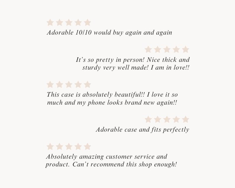 May include: Five-star reviews for a phone case. The reviews highlight the case's beauty, durability, and fit. One review states "Adorable 10/10 would buy again and again". Another review says "This case is absolutely beautiful!! I love it so much and my phone looks brand new again!!"