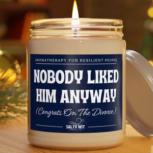 Divorce Gift, Nobody Liked Him Anyway Candle, Divorce Gift For Friend, Friend Going Through Divorce, Divorce Gifts, Divorce Gift For Sister