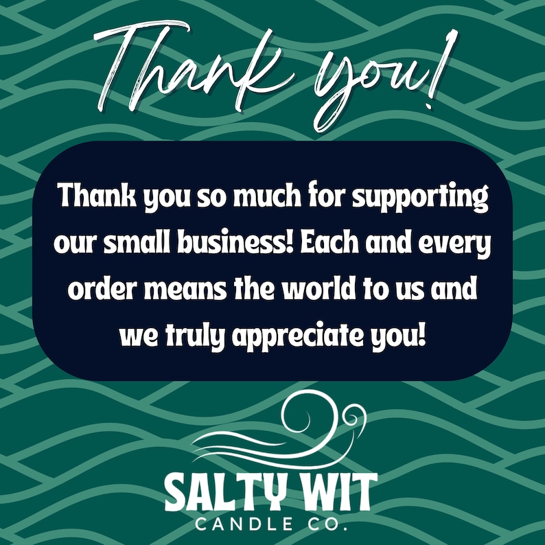 May include: A teal blue and white graphic with the text "Thank you!" and "Thank you so much for supporting our small business! Each and every order means the world to us and we truly appreciate you!"  The graphic also includes the text "SALTY WIT CANDLE CO."