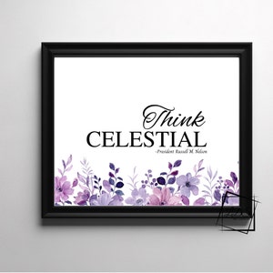 Think Celestial - LDS Quotes - General Conference Quotes - LDS art - Ministering art - Relief Society handout - LDS printable - lds