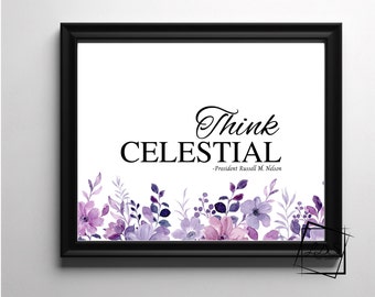 Think Celestial - LDS Quotes - General Conference Quotes - LDS art - Ministering art - Relief Society handout - LDS printable - lds