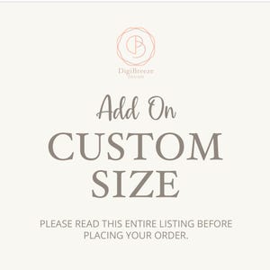 May include: A light beige graphic with the text "Add On CUSTOM SIZE" in a large, bold font. The text "DigiBreeze DESIGN" is above the text. The text "PLEASE READ THIS ENTIRE LISTING BEFORE PLACING YOUR ORDER" is below the text.
