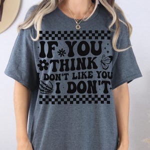 I Don&#39;t Like You I Don&#39;t T shirt, Funny Quote Tee, Sarcastic Woman Shirt, Girlfriend T Shirt, Humorous Graphic Tee, I Don&#39;t Like Shirt
