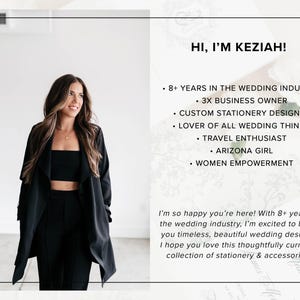 May include: A woman wearing a black blazer and black pants stands in front of a white wall. The text "HI, I'M KEZIAH!" is at the top of the image. The text below reads: "8+ YEARS IN THE WEDDING INDUSTRY - 3X BUSINESS OWNER - CUSTOM STATIONERY DESIGNER - LOVER OF ALL WEDDING THINGS - TRAVEL ENTHUSIAST - ARIZONA GIRL - WOMEN EMPOWERMENT". The text below that reads: "I'm so happy you're here! With 8+ years in the wedding industry, I'm excited to bring you timeless, beautiful wedding designs. I hope you love this thoughtfully curated collection of stationery & accessories!"