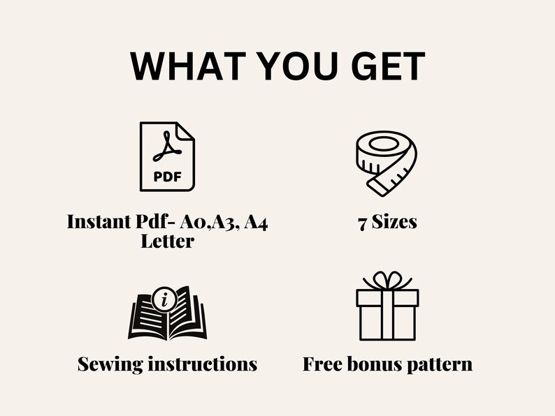 May include: Image with the text "WHAT YOU GET" and icons representing a PDF file, a measuring tape, an open book, and a gift box. Text includes "Instant Pdf- A0, A3, A4 Letter", "7 Sizes", "Sewing instructions", and "Free bonus pattern".