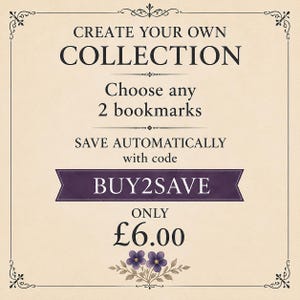 May include: A cream-colored promotional graphic with a decorative border featuring the text: CREATE YOUR OWN COLLECTION, Choose any 2 bookmarks, SAVE AUTOMATICALLY with code BUY2SAVE, ONLY &pound;6.00, and a small illustration of purple flowers.