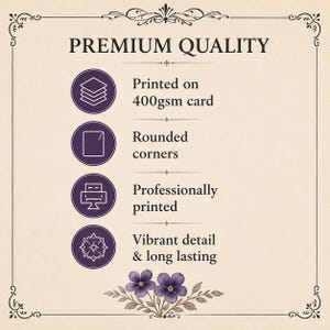May include: A beige informational graphic titled PREMIUM QUALITY with a decorative border. It lists four features in purple circles: Printed on 400gsm card, Rounded corners, Professionally printed, and Vibrant detail & long lasting, with purple flowers below.