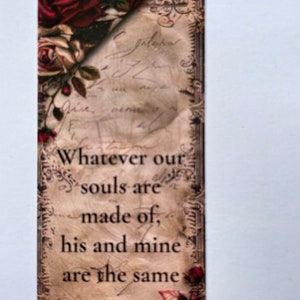 May include: A rectangular bookmark featuring a vintage-style parchment background with faded cursive script. The top left and bottom right corners are decorated with deep red and cream-colored roses. The text reads: Whatever our souls are made of, his and mine are the same.