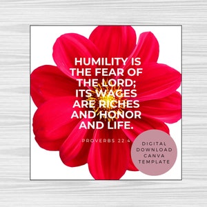 May include: A red flower with a white background and the text "HUMILITY IS THE FEAR OF THE LORD; ITS WAGES ARE RICHES AND HONOR AND LIFE. PROVERBS 22:4 DIGITAL DOWNLOAD CANVA TEMPLATE".