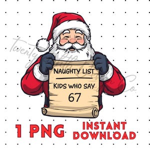 May include: A cartoon illustration of Santa Claus holding a scroll that reads "NAUGHTY LIST" and "KIDS WHO SAY 67." Santa is wearing a red suit and hat with a white beard. The words "1 PNG" and "INSTANT DOWNLOAD" are at the bottom.