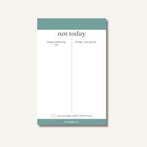 May include: A white notepad with a teal border and the words "not today" at the top. The notepad is divided into two sections labeled "things bothering me" and "things I can ignore". The bottom reads "you can deal with it tomorrow".