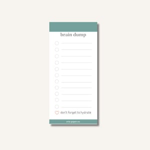 May include: A rectangular notepad with a teal header and footer. The header reads "brain dump" in a simple font. The notepad has a series of circles for checklist items and the text "don't forget to hydrate" at the bottom.