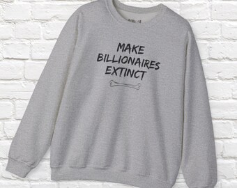 Make Billionaires Extinct Sweatshirt: Anti-Capitalist Streetwear Crewneck