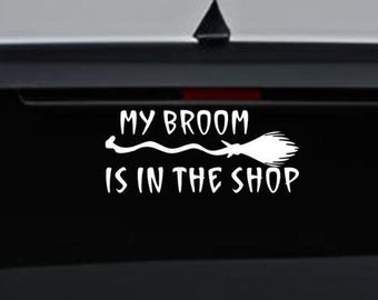 May include: White vinyl decal with the text "My broom is in the shop" and a silhouette of a broom.