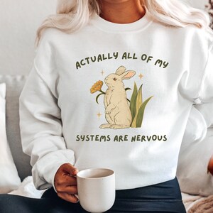 Actually All Of My Systems Are Nervous Sweatshirt Funny Mental Health Shirt Meme Shirt Anxiety Shirt Ironic Shirt Weirdcore Shirt Anxious