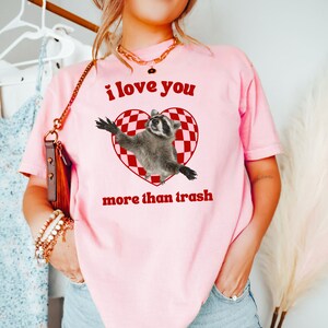 I Love You More than Trash Raccoon Valentine&#39;s Day Shirt Trash Panda TShirt Raccoon Lover Gift Weird Shirt Funny Meme Shirt Racoon Shirt