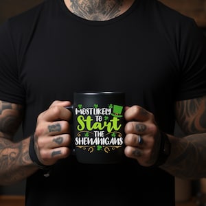 Funny St. Patrick&#39;s Day Coffee Mug - Most Likely to Start the Shenanigans, Funny Mug, Fun Gift For Friend, Irish Mug, Black Mug, 15oz