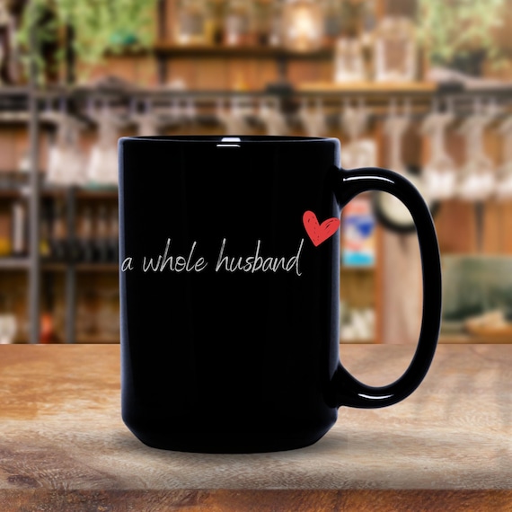Whole Husband Status Black Mug - Gift for Hubby, Whole Husband Mug, Wedding  Gift, Husband Mug, Coffee Cup. Black Mug, 15oz