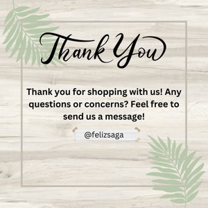 May include: A thank you message with a woodgrain background and green leaves on either side. The text reads "Thank You" in a large, decorative font. Below the text, it says "Thank you for shopping with us! Any questions or concerns? Feel free to send us a message!" and "@felizsaga".