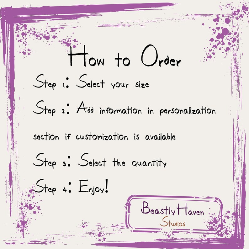 May include: A purple and white graphic with the text "How to Order" and a list of four steps: Select your size, Add information in personalization section if customization is available, Select the quantity, and Enjoy! The graphic also includes the text "Beastly Haven Studios".