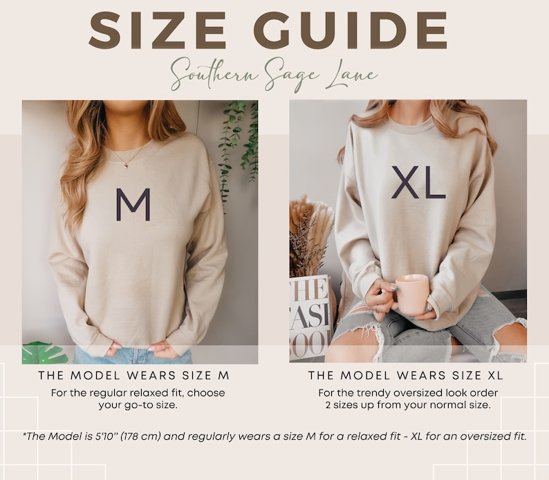 May include: Size guide for a beige sweatshirt with the text "Southern Sage Lane" at the top. The model is wearing a size M and a size XL. The text "The Model wears size M" and "The Model wears size XL" is below each image. The text "For the regular relaxed fit, choose your go-to size." is below the size M image. The text "For the trendy oversized look order 2 sizes up from your normal size." is below the size XL image. The text "*The Model is 5'10" (178 cm) and regularly wears a size M for a relaxed fit - XL for an oversized fit." is at the bottom of the image.