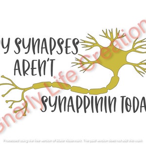 May include: A yellow neuron with branches, with the text "My synapses aren't synappin' today" in black.