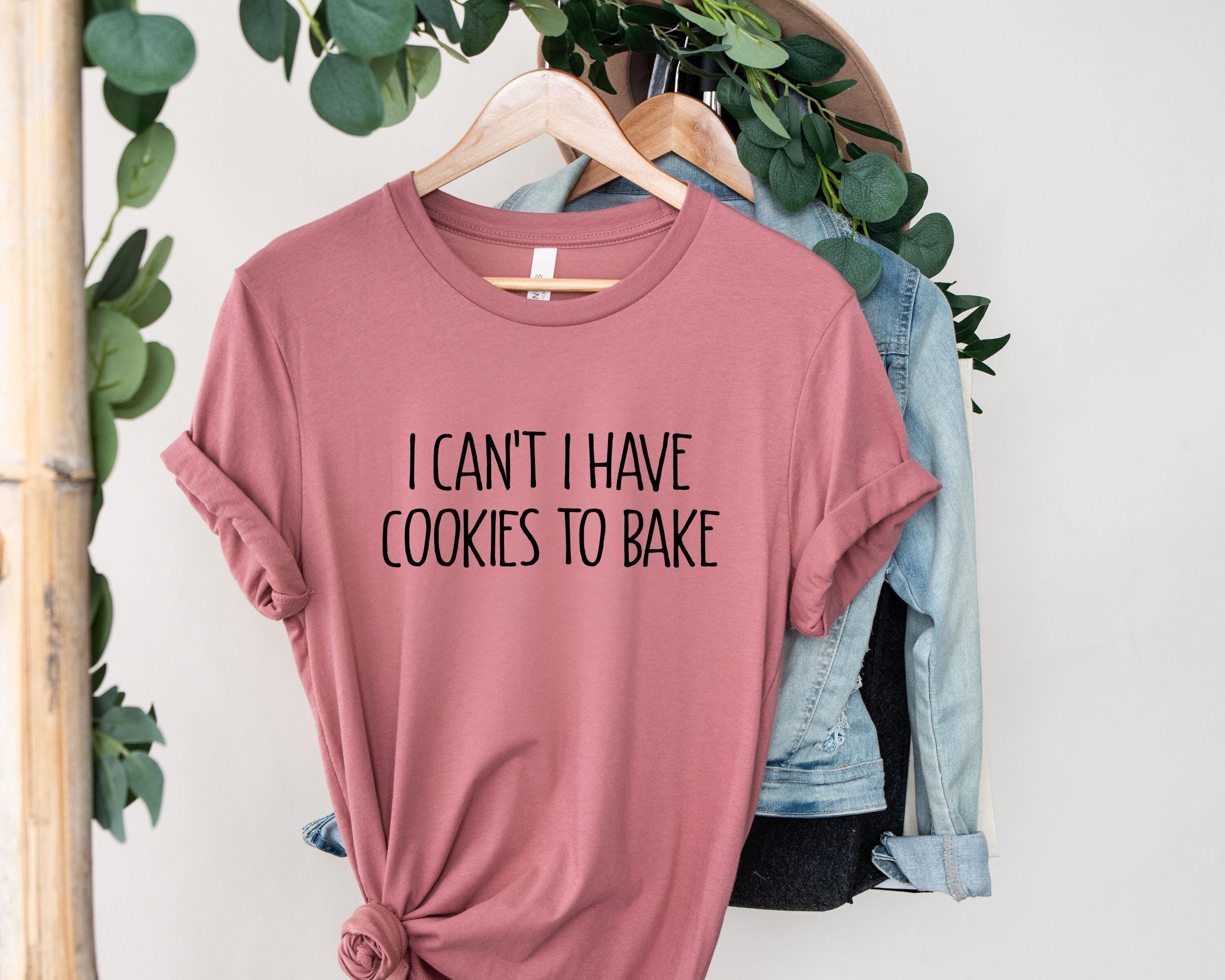 I Can't I Have Cookies To Bake Shirt, Cookie Shirt, Baking Lover Gifts, Baking Gift, Funny Baker Shirt